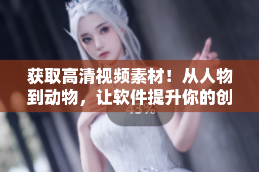 获取高清视频素材！从人物到动物，让软件提升你的创意限制，支持下载。