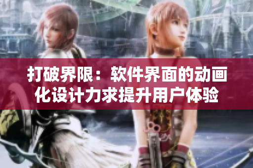 打破界限：软件界面的动画化设计力求提升用户体验