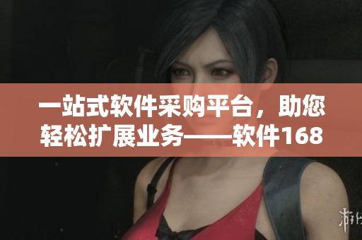 一站式软件采购平台，助您轻松扩展业务——软件1688