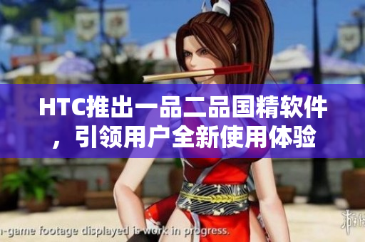 HTC推出一品二品国精软件，引领用户全新使用体验
