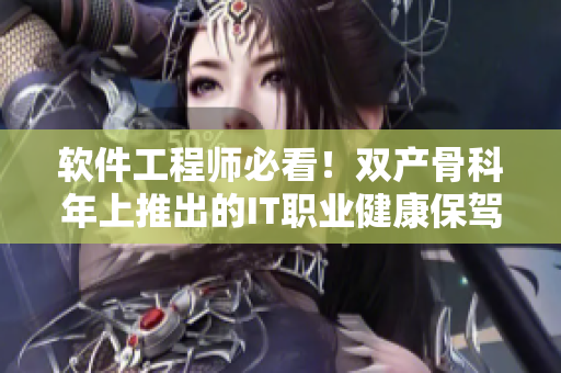 软件工程师必看！双产骨科年上推出的IT职业健康保驾护航方案