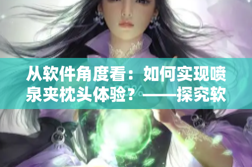 从软件角度看：如何实现喷泉夹枕头体验？——探究软件实现方式