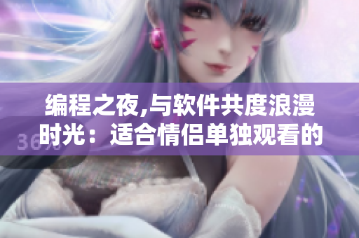 编程之夜,与软件共度浪漫时光：适合情侣单独观看的电影推荐