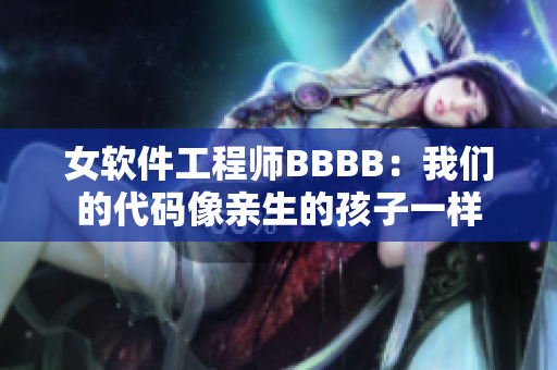 女软件工程师BBBB：我们的代码像亲生的孩子一样