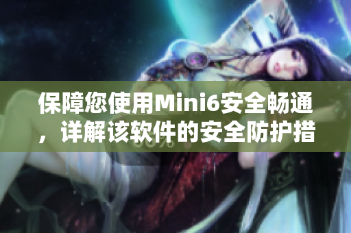 保障您使用Mini6安全畅通，详解该软件的安全防护措施