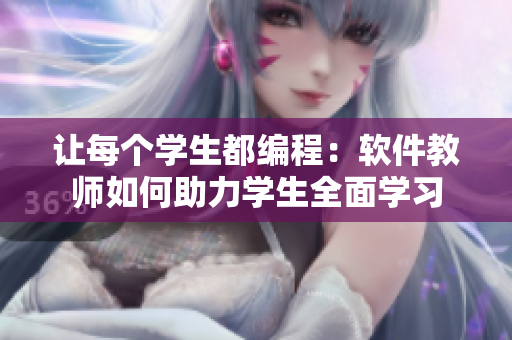 让每个学生都编程：软件教师如何助力学生全面学习