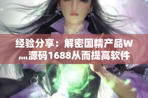 经验分享：解密国精产品W灬源码1688从而提高软件开发效率