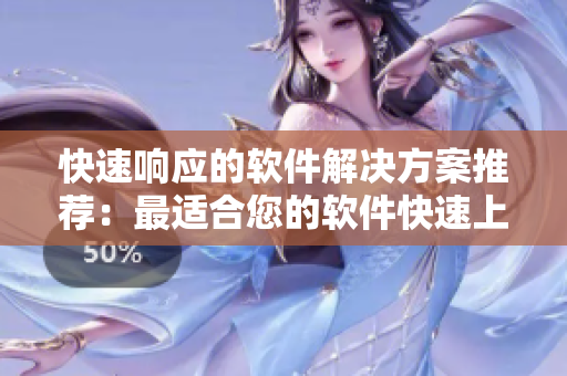 快速响应的软件解决方案推荐：最适合您的软件快速上手指南