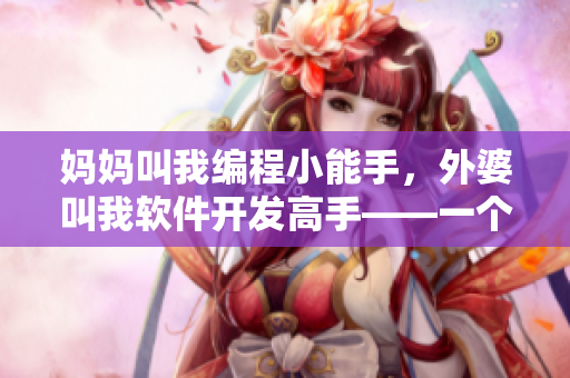 妈妈叫我编程小能手，外婆叫我软件开发高手——一个初学者的成长故事
