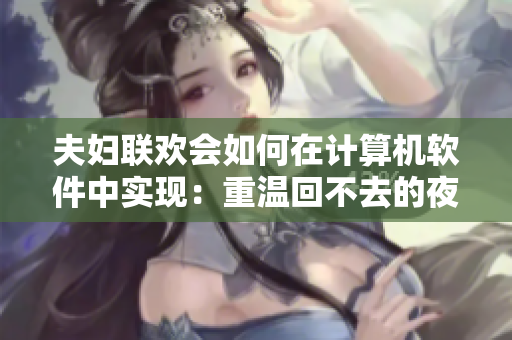 夫妇联欢会如何在计算机软件中实现：重温回不去的夜晚第9集