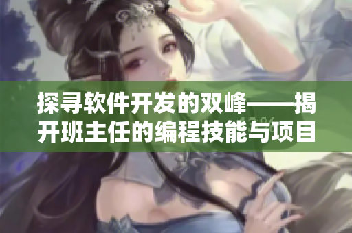 探寻软件开发的双峰——揭开班主任的编程技能与项目管理经验