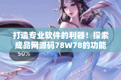 打造专业软件的利器！探索成品网源码78W78的功能优势