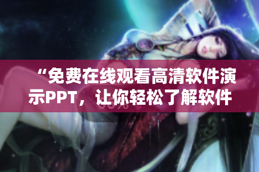 “免费在线观看高清软件演示PPT，让你轻松了解软件功能！”
