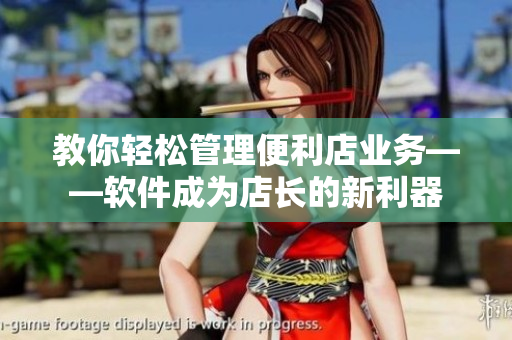 教你轻松管理便利店业务——软件成为店长的新利器