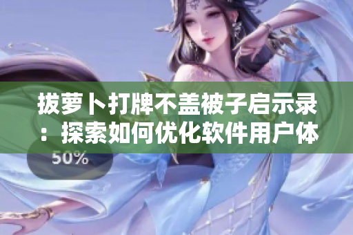 拔萝卜打牌不盖被子启示录：探索如何优化软件用户体验