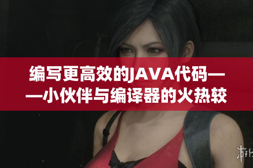编写更高效的JAVA代码——小伙伴与编译器的火热较量