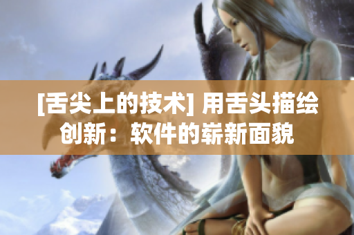 [舌尖上的技术] 用舌头描绘创新：软件的崭新面貌
