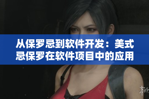 从保罗忌到软件开发：美式忌保罗在软件项目中的应用与经验分享