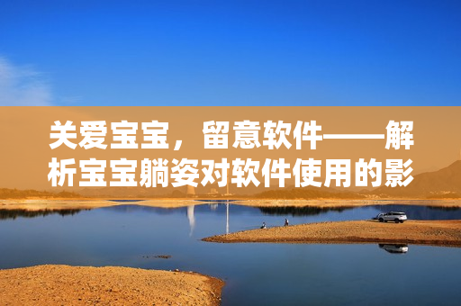 关爱宝宝，留意软件——解析宝宝躺姿对软件使用的影响