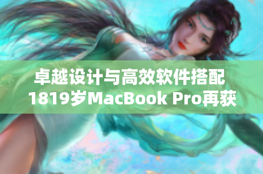 卓越设计与高效软件搭配 1819岁MacBook Pro再获升级