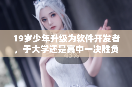19岁少年升级为软件开发者，于大学还是高中一决胜负？