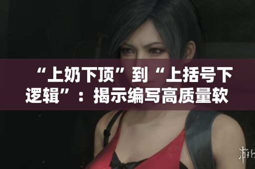 “上奶下顶”到“上括号下逻辑”：揭示编写高质量软件的秘诀