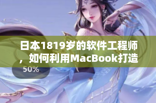 日本1819岁的软件工程师，如何利用MacBook打造高效工作环境？