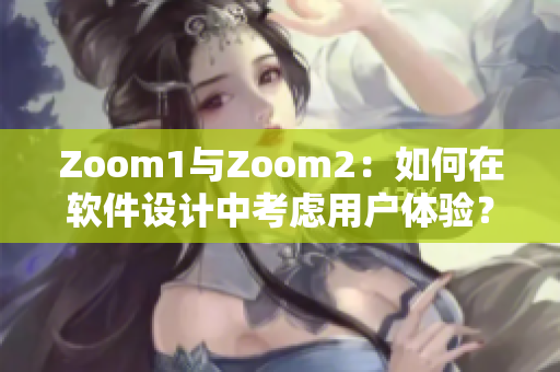Zoom1与Zoom2：如何在软件设计中考虑用户体验？