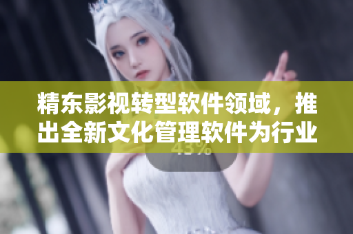 精东影视转型软件领域，推出全新文化管理软件为行业带来创新变革