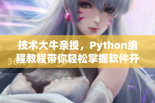 技术大牛亲授，Python编程教程带你轻松掌握软件开发