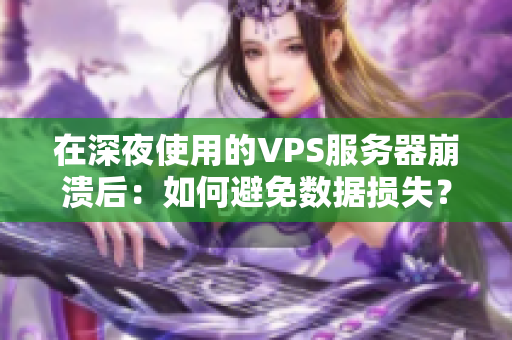 在深夜使用的VPS服务器崩溃后：如何避免数据损失？
