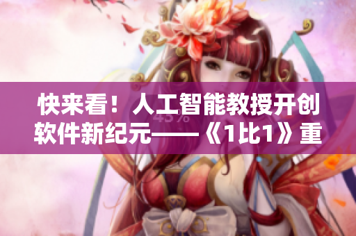 快来看！人工智能教授开创软件新纪元——《1比1》重要醒觉