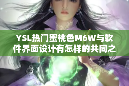 YSL热门蜜桃色M6W与软件界面设计有怎样的共同之处？