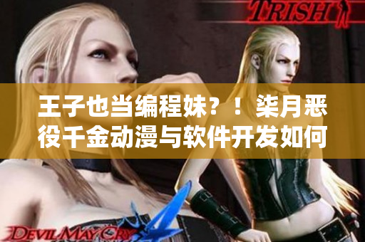 王子也当编程妹？！柒月恶役千金动漫与软件开发如何相似