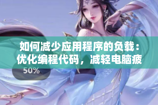 如何减少应用程序的负载：优化编程代码，减轻电脑疲劳，减弱风扇噪音