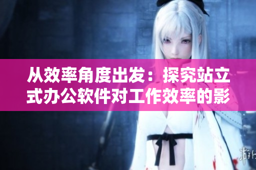 从效率角度出发：探究站立式办公软件对工作效率的影响
