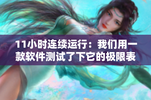11小时连续运行：我们用一款软件测试了下它的极限表现
