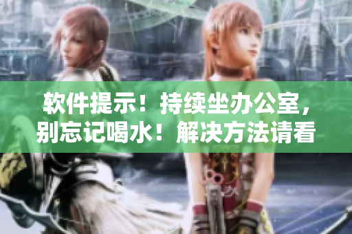 软件提示！持续坐办公室，别忘记喝水！解决方法请看这里