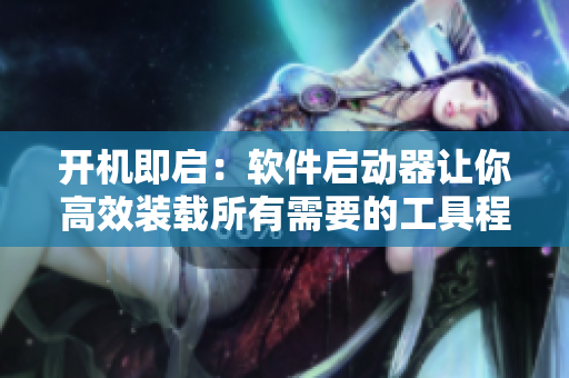 开机即启：软件启动器让你高效装载所有需要的工具程序
