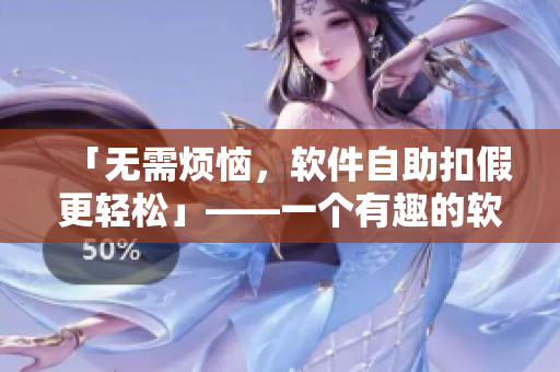 「无需烦恼，软件自助扣假更轻松」——一个有趣的软件自助扣假的故事