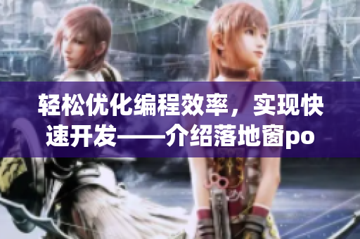 轻松优化编程效率，实现快速开发——介绍落地窗po1v2软件