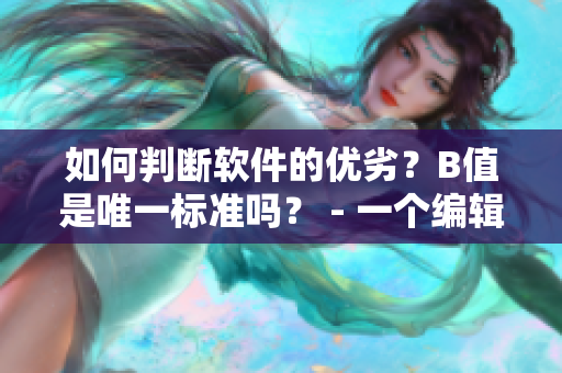 如何判断软件的优劣？B值是唯一标准吗？ - 一个编辑的思考