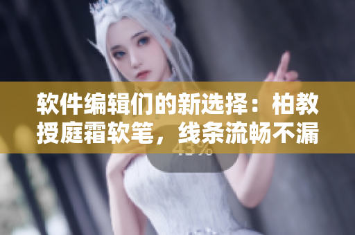 软件编辑们的新选择：柏教授庭霜软笔，线条流畅不漏墨