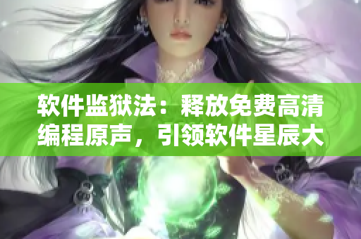 软件监狱法：释放免费高清编程原声，引领软件星辰大海