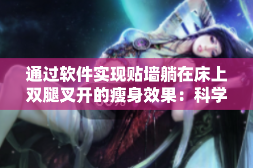 通过软件实现贴墙躺在床上双腿叉开的瘦身效果：科学健身新趋势
