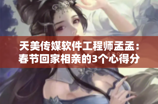 天美传媒软件工程师孟孟：春节回家相亲的3个心得分享