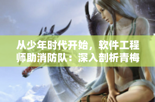 从少年时代开始，软件工程师助消防队：深入剖析青梅竹马