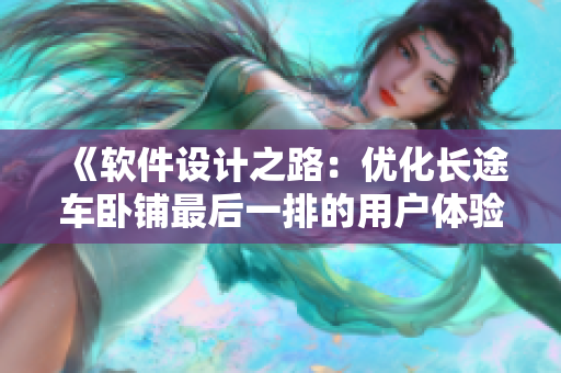 《软件设计之路：优化长途车卧铺最后一排的用户体验》