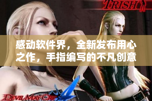 感动软件界，全新发布用心之作，手指编写的不凡创意
