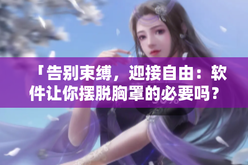「告别束缚，迎接自由：软件让你摆脱胸罩的必要吗？」
